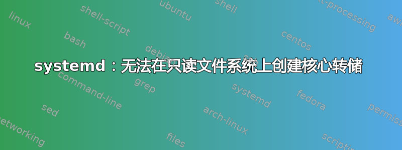 systemd：无法在只读文件系统上创建核心转储