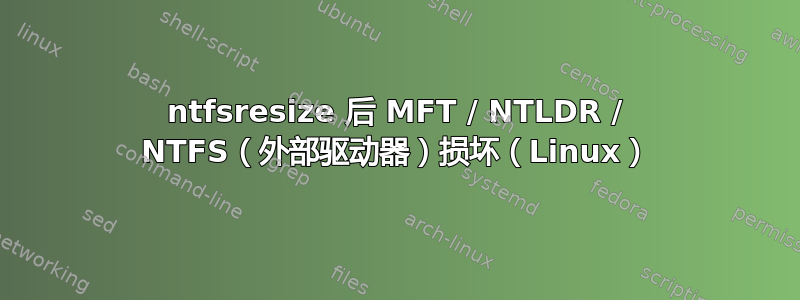 ntfsresize 后 MFT / NTLDR / NTFS（外部驱动器）损坏（Linux）