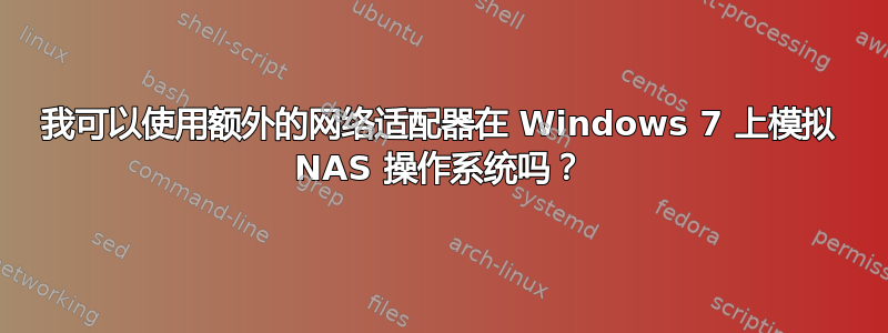 我可以使用额外的网络适配器在 Windows 7 上模拟 NAS 操作系统吗？