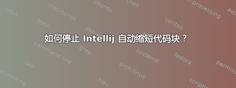 如何停止 Intellij 自动缩短代码块？