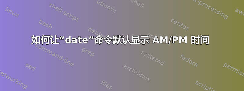 如何让“date”命令默认显示 AM/PM 时间