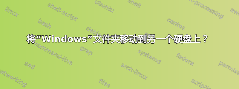 将“Windows”文件夹移动到另一个硬盘上？