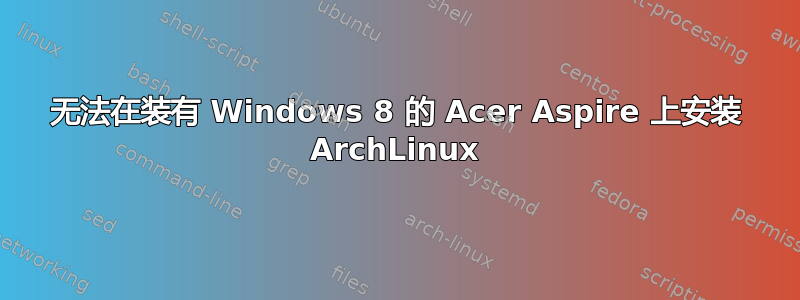 无法在装有 Windows 8 的 Acer Aspire 上安装 ArchLinux