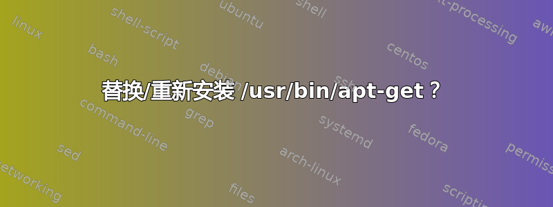 替换/重新安装 /usr/bin/apt-get？