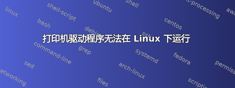 打印机驱动程序无法在 Linux 下运行