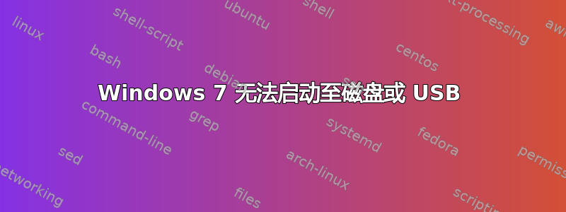 Windows 7 无法启动至磁盘或 USB