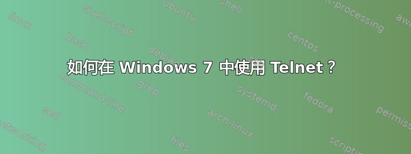 如何在 Windows 7 中使用 Telnet？