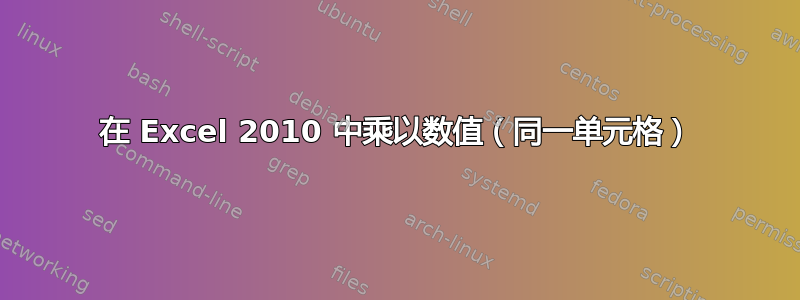 在 Excel 2010 中乘以数值（同一单元格）