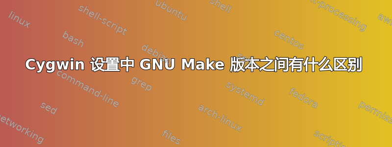 Cygwin 设置中 GNU Make 版本之间有什么区别