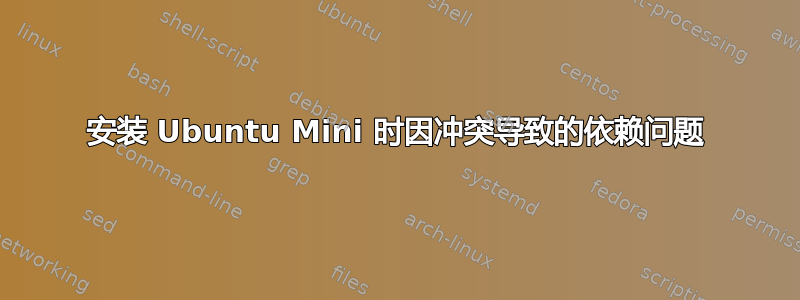 安装 Ubuntu Mini 时因冲突导致的依赖问题