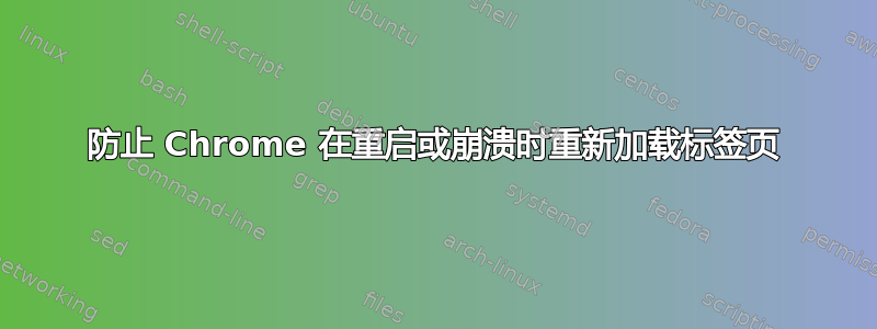 防止 Chrome 在重启或崩溃时重新加载标签页