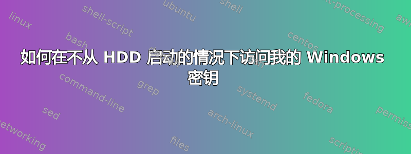 如何在不从 HDD 启动的情况下访问我的 Windows 密钥