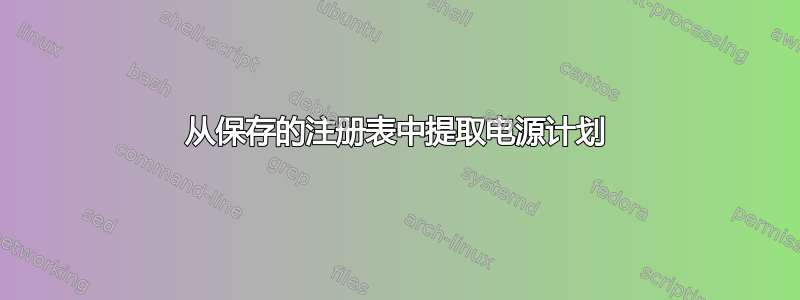 从保存的注册表中提取电源计划