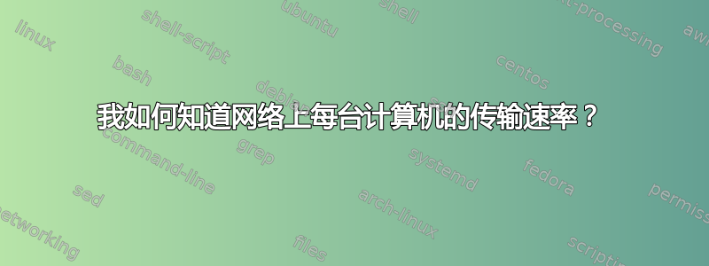 我如何知道网络上每台计算机的传输速率？