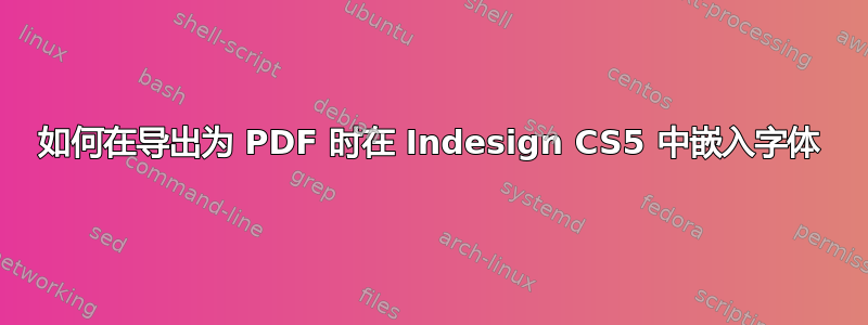 如何在导出为 PDF 时在 Indesign CS5 中嵌入字体