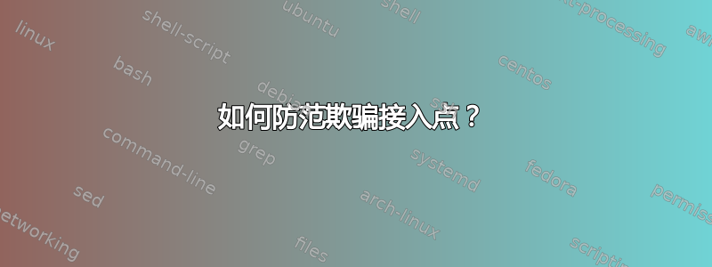 如何防范欺骗接入点？