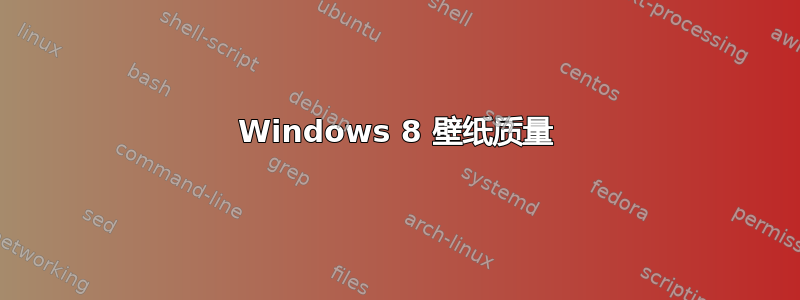 Windows 8 壁纸质量