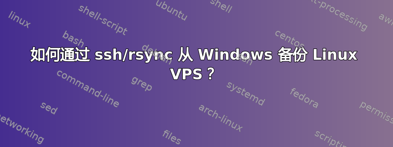 如何通过 ssh/rsync 从 Windows 备份 Linux VPS？