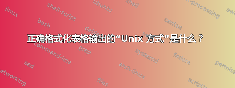 正确格式化表格输出的“Unix 方式”是什么？