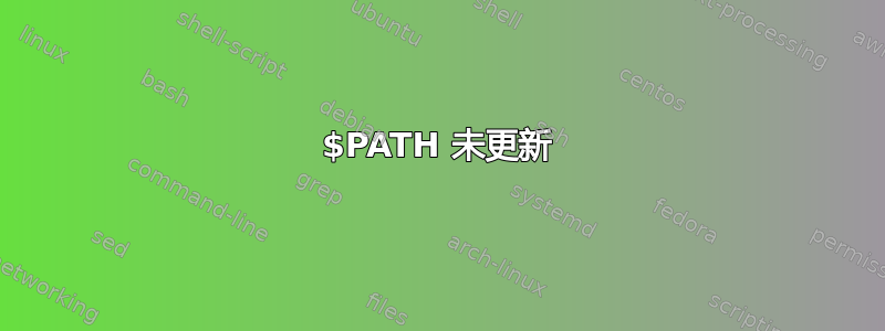 $PATH 未更新