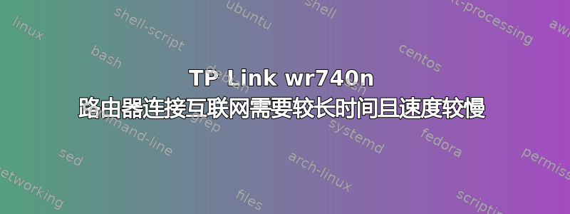 TP Link wr740n 路由器连接互联网需要较长时间且速度较慢