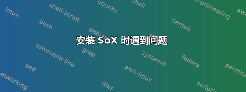 安装 SoX 时遇到问题