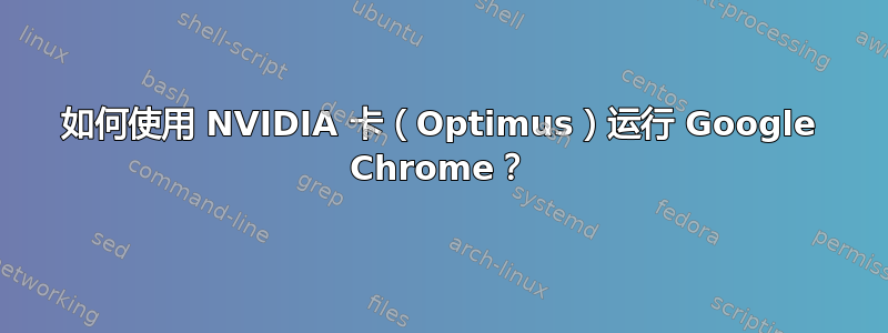 如何使用 NVIDIA 卡（Optimus）运行 Google Chrome？