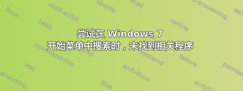 尝试在 Windows 7 开始菜单中搜索时，未找到相关程序