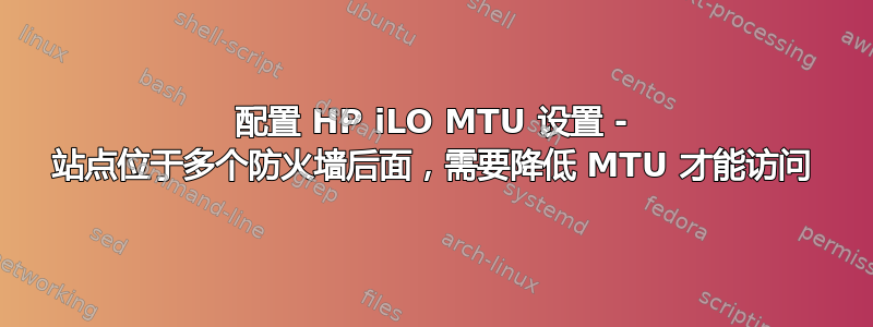 配置 HP iLO MTU 设置 - 站点位于多个防火墙后面，需要降低 MTU 才能访问