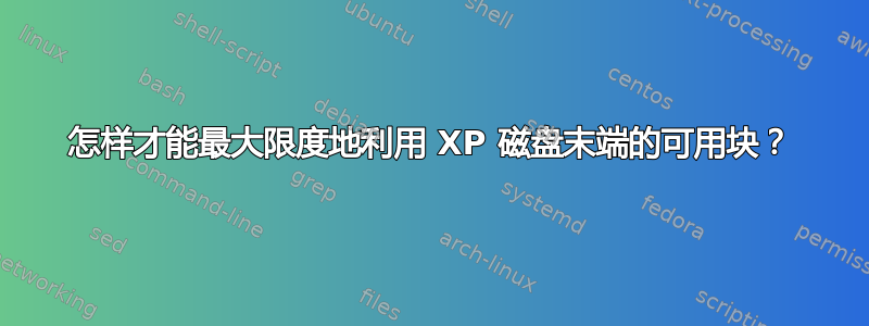 怎样才能最大限度地利用 XP 磁盘末端的可用块？