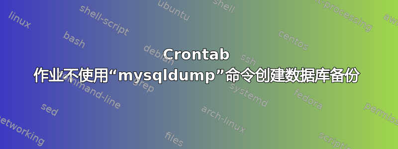 Crontab 作业不使用“mysqldump”命令创建数据库备份