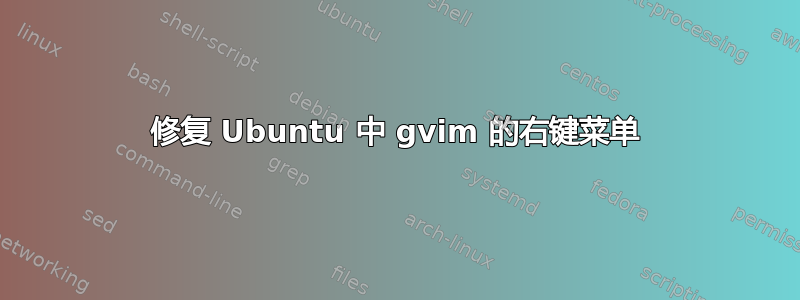 修复 Ubuntu 中 gvim 的右键菜单