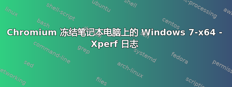 Chromium 冻结笔记本电脑上的 Windows 7-x64 - Xperf 日志