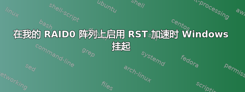 在我的 RAID0 阵列上启用 RST 加速时 Windows 挂起