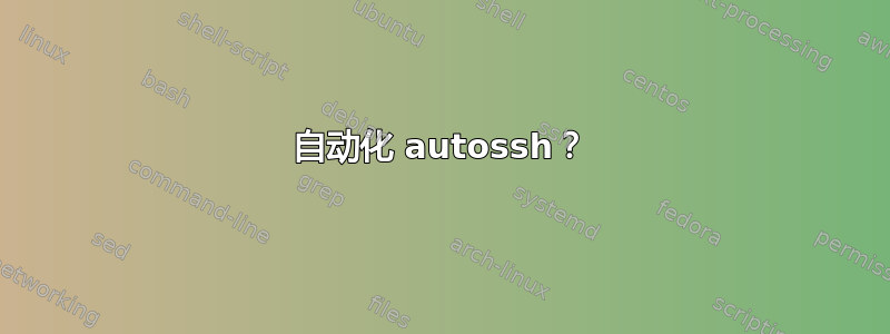 自动化 autossh？