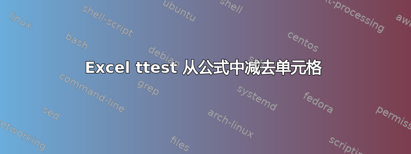 Excel ttest 从公式中减去单元格