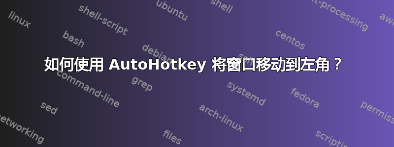 如何使用 AutoHotkey 将窗口移动到左角？