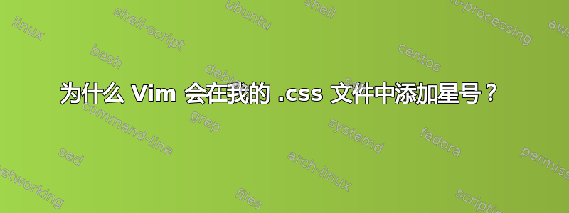 为什么 Vim 会在我的 .css 文件中添加星号？