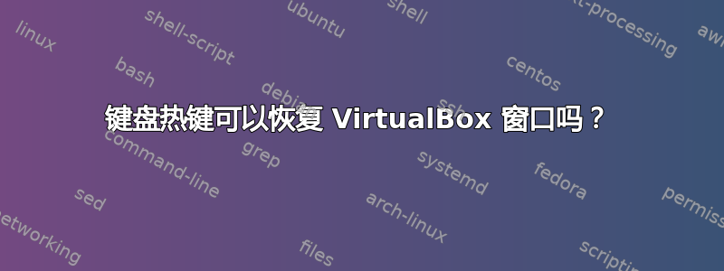 键盘热键可以恢复 VirtualBox 窗口吗？