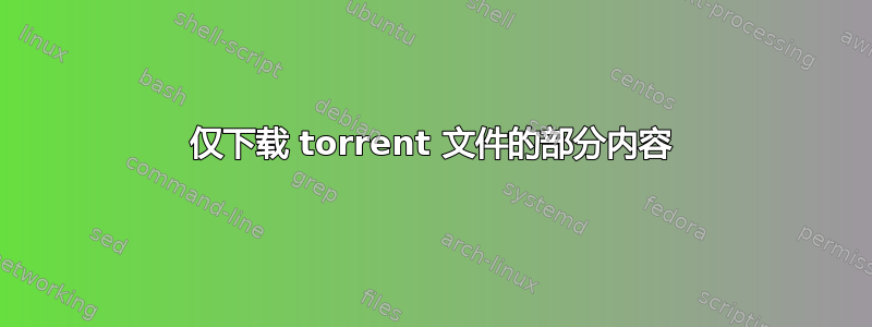 仅下载 torrent 文件的部分内容