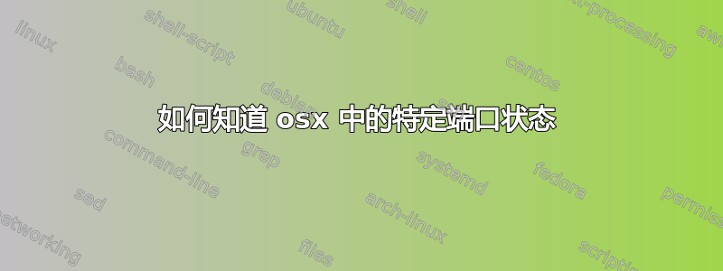 如何知道 osx 中的特定端口状态