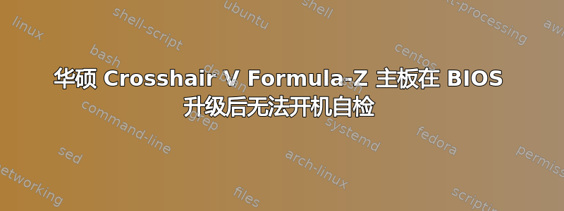 华硕 Crosshair V Formula-Z 主板在 BIOS 升级后无法开机自检