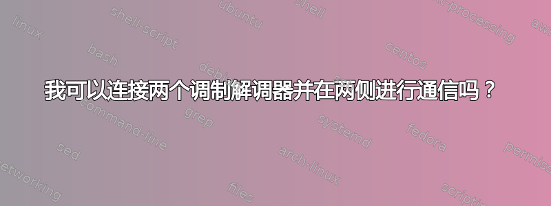 我可以连接两个调制解调器并在两侧进行通信吗？