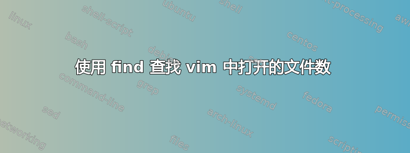 使用 find 查找 vim 中打开的文件数