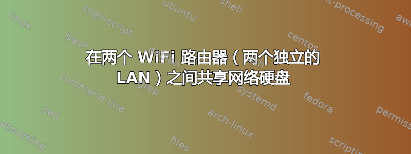 在两个 WiFi 路由器（两个独立的 LAN）之间共享网络硬盘