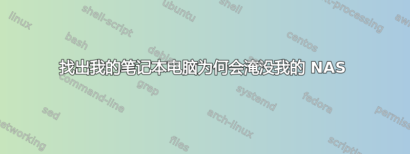 找出我的笔记本电脑为何会淹没我的 NAS