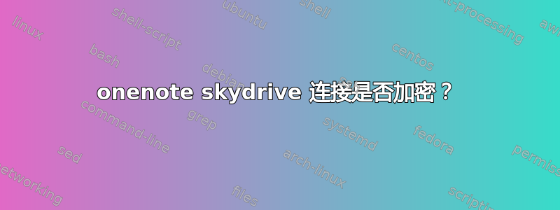 onenote skydrive 连接是否加密？