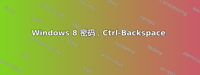 Windows 8 密码，Ctrl-Backspace