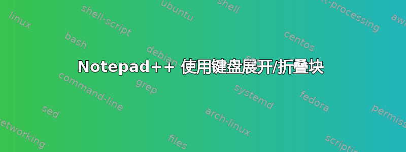 Notepad++ 使用键盘展开/折叠块