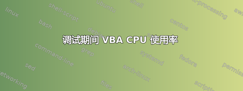 调试期间 VBA CPU 使用率